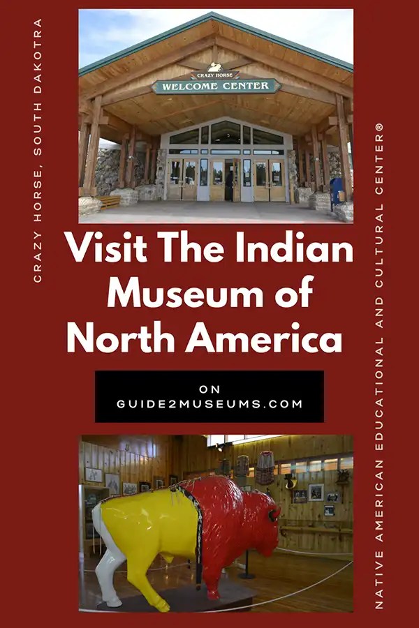 The Indian Museum of North Dakota is located in Crazy Horse, South Dakota. The museum has artifacts from 300+ Native Nations, as well as having an educational center. 